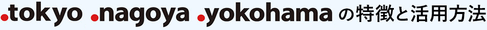 .tokyo .nagoya .yokohamaの特徴と活用方法